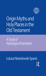The Origin Myths and Holy Places in the Old Testament: A Study of Aetiological Narratives book cover