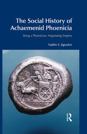 The Social History of Achaemenid Phoenicia: Being a Phoenician, Negotiating Empires book cover