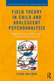 Field Theory in Child and Adolescent Psychoanalysis: Understanding and Reacting to Unexpected Developments book cover