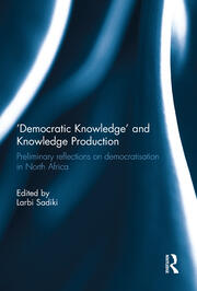 'Democratic Knowledge' and Knowledge Production: Preliminary Reflections on Democratisation in North Africa book cover
