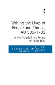 Writing the Lives of People and Things, AD 500-1700: A Multi-disciplinary Future for Biography book cover