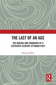 The Last of an Age: The Making and Unmaking of a Sixteenth-Century Ottoman Poet book cover