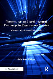 Women, Art and Architectural Patronage in Renaissance Mantua: Matrons, Mystics and Monasteries book cover