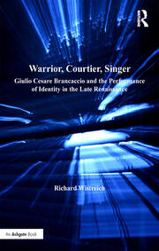 Warrior, Courtier, Singer: Giulio Cesare Brancaccio and the Performance of Identity in the Late Renaissance book cover