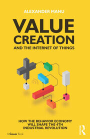 Value Creation and the Internet of Things: How the Behavior Economy will Shape the 4th Industrial Revolution book cover
