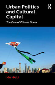 Urban Politics and Cultural Capital: The Case of Chinese Opera book cover