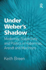 Under Weber’s Shadow: Modernity, Subjectivity and Politics in Habermas, Arendt and MacIntyre book cover