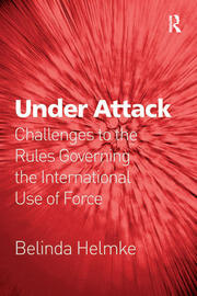 Under Attack: Challenges to the Rules Governing the International Use of Force book cover