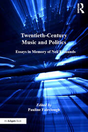Twentieth-Century Music and Politics: Essays in Memory of Neil Edmunds book cover