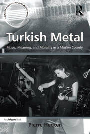 Turkish Metal: Music, Meaning, and Morality in a Muslim Society book cover