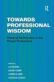 Towards Professional Wisdom: Practical Deliberation in the People Professions book cover