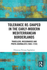 Tolerance Re-Shaped in the Early-Modern Mediterranean Borderlands: Travellers, Missionaries and Proto-Journalists (1683-1724) book cover