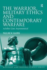 The Warrior, Military Ethics and Contemporary Warfare: Achilles Goes Asymmetrical book cover