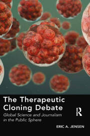 The Therapeutic Cloning Debate: Global Science and Journalism in the Public Sphere book cover