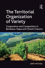 The Territorial Organization of Variety: Cooperation and competition in Bordeaux, Napa and Chianti Classico book cover