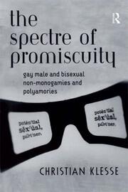 The Spectre of Promiscuity: Gay Male and Bisexual Non-monogamies and Polyamories book cover