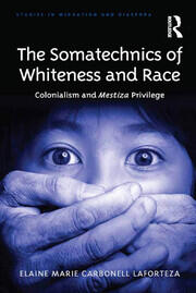 The Somatechnics of Whiteness and Race: Colonialism and Mestiza Privilege book cover