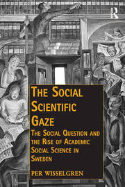 The Social Scientific Gaze: The Social Question and the Rise of Academic Social Science in Sweden book cover