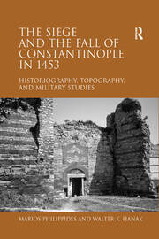 The Siege and the Fall of Constantinople in 1453: Historiography, Topography, and Military Studies book cover