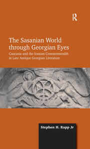 The Sasanian World through Georgian Eyes: Caucasia and the Iranian Commonwealth in Late Antique Georgian Literature book cover