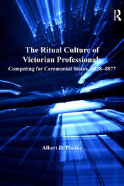 The Ritual Culture of Victorian Professionals: Competing for Ceremonial Status, 1838-1877 book cover