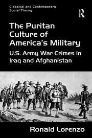 The Puritan Culture of America's Military: U.S. Army War Crimes in Iraq and Afghanistan book cover