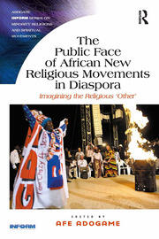 The Public Face of African New Religious Movements in Diaspora: Imagining the Religious ‘Other’ book cover