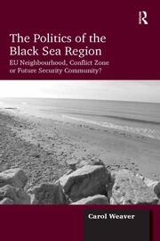 The Politics of the Black Sea Region: EU Neighbourhood, Conflict Zone or Future Security Community? book cover
