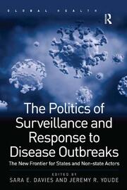 The Politics of Surveillance and Response to Disease Outbreaks: The New Frontier for States and Non-state Actors book cover