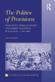 The Politics of Provisions: Food Riots, Moral Economy, and Market Transition in England, c. 1550–1850 book cover