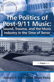 The Politics of Post-9/11 Music: Sound, Trauma, and the Music Industry in the Time of Terror book cover