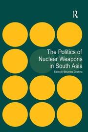 The Politics of Nuclear Weapons in South Asia book cover