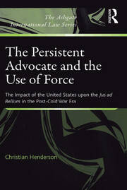 The Persistent Advocate and the Use of Force: The Impact of the United States upon the Jus ad Bellum in the Post-Cold War Era book cover