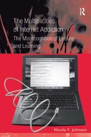 The Multiplicities of Internet Addiction: The Misrecognition of Leisure and Learning book cover