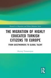 The Migration of Highly Educated Turkish Citizens to Europe: From Guestworkers to Global Talent book cover