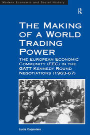 The Making of a World Trading Power: The European Economic Community (EEC) in the GATT Kennedy Round Negotiations (1963–67) book cover