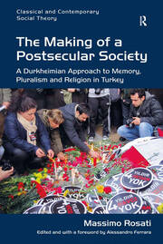The Making of a Postsecular Society: A Durkheimian Approach to Memory, Pluralism and Religion in Turkey book cover