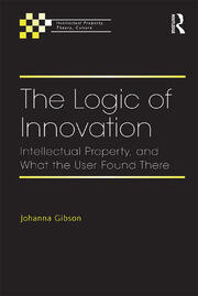 The Logic of Innovation: Intellectual Property, and What the User Found There book cover