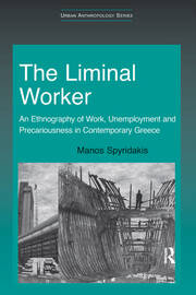 The Liminal Worker: An Ethnography of Work, Unemployment and Precariousness in Contemporary Greece book cover