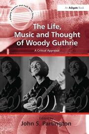 The Life, Music and Thought of Woody Guthrie: A Critical Appraisal book cover
