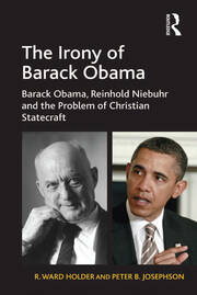 The Irony of Barack Obama: Barack Obama, Reinhold Niebuhr and the Problem of Christian Statecraft book cover