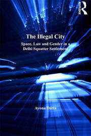 The Illegal City: Space, Law and Gender in a Delhi Squatter Settlement book cover