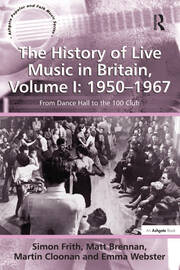 The History of Live Music in Britain, Volume I: 1950-1967: From Dance Hall to the 100 Club book cover