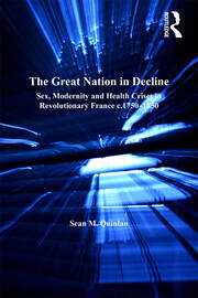 The Great Nation in Decline: Sex, Modernity and Health Crises in Revolutionary France c.1750–1850 book cover