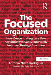 The Focused Organization: How Concentrating on a Few Key Initiatives Can Dramatically Improve Strategy Execution book cover
