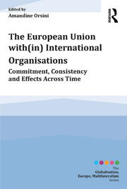 The European Union with(in) International Organisations: Commitment, Consistency and Effects across Time book cover