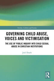 Governing Child Abuse Voices and Victimisation: The Use of Public Inquiry into Child Sexual Abuse in Christian Institutions book cover