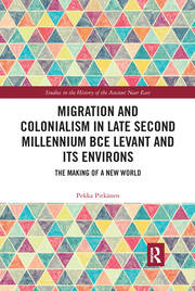 Migration and Colonialism in Late Second Millennium BCE Levant and Its Environs: The Making of a New World book cover