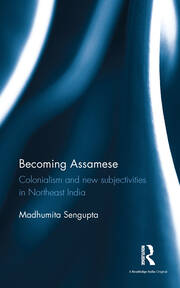 Becoming Assamese: Colonialism and New Subjectivities in Northeast India book cover