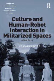 Culture and Human-Robot Interaction in Militarized Spaces: A War Story book cover